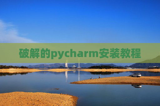 破解的pycharm安装教程 破解的pycharm安装教程